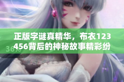 正版**真精华，布衣123456背后的神秘故事精彩纷呈