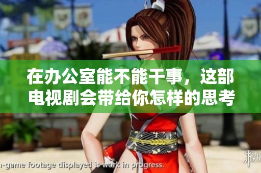 在办公室能不能干事，这部电视剧会带给你怎样的思考呢