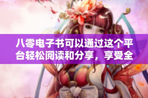 八零电子书可以通过这个平台轻松阅读和分享，享受全新的阅读体验。
